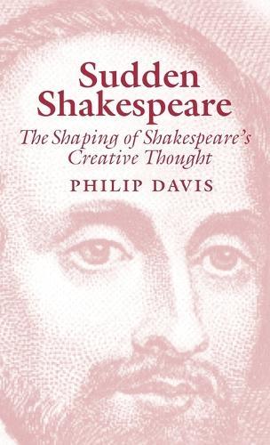 Sudden Shakespeare: The Shaping of Shakespeare's Creative Thought