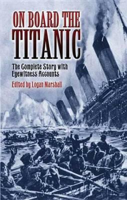 On Board the Titanic: The Complete Story with Eyewitness Accounts