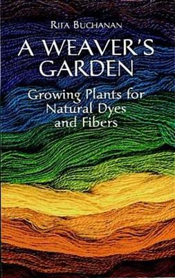A Weaver's Garden: Growing Plants for Natural Dyes and Fibers