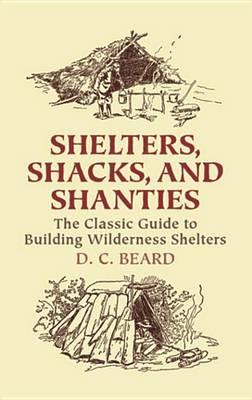 Shelters, Shacks, and Shanties: The Classic Guide to Building Wilderness Shelters