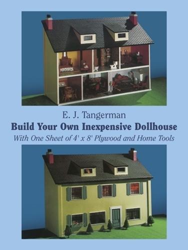 Build Your Own Inexpensive Doll-House with One Sheet of 4' x 8' Plywood and Home Tools: With One Sheet of 4' by 8' Plywood and Home Tools