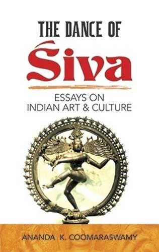 The Dance of Siva: Essays on Indian Art and Culture: Essays on Indian Art and Culture