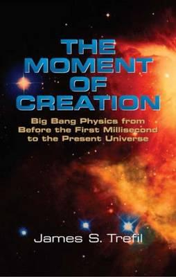 The Moment of Creation: Big Bang Physics from Before the First Millisecond to the Present Universe