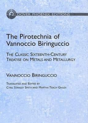 The Pirotechnia of Vannoccio Biringuccio: The Classic Sixteenth-Century Treatise on Metals and Metallurgy