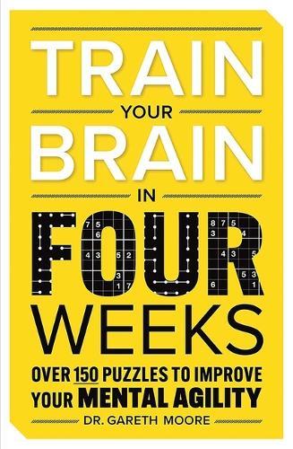 Train Your Brain in Four Weeks: Over 150 Puzzles to Improve Your Mental Agility