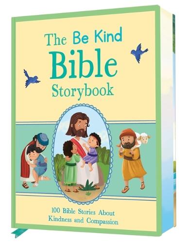 The Be Kind Bible Storybook: 100 Bible Stories about Kindness and Compassion