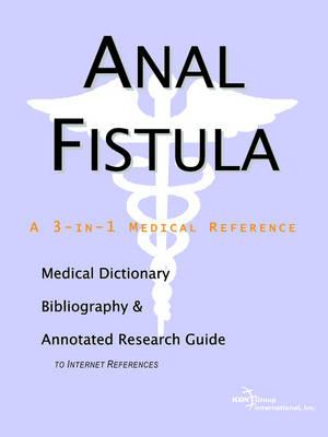 Anal Fistula - A Medical Dictionary, Bibliography, and Annotated Research Guide to Internet References