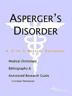 Asperger's Disorder - A Medical Dictionary, Bibliography, and Annotated Research Guide to Internet References