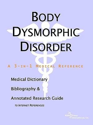 Body Dysmorphic Disorder - A Medical Dictionary, Bibliography, and Annotated Research Guide to Internet References