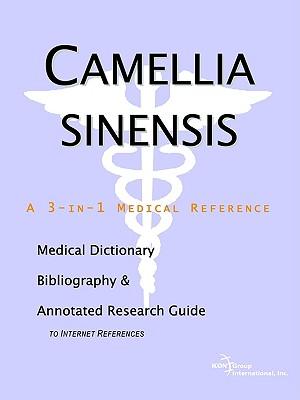 Camellia Sinensis - A Medical Dictionary, Bibliography, and Annotated Research Guide to Internet References