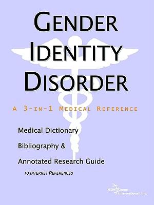 Gender Identity Disorder - A Medical Dictionary, Bibliography, and Annotated Research Guide to Internet References