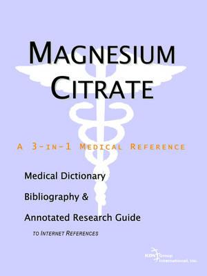 Magnesium Citrate - A Medical Dictionary, Bibliography, and Annotated Research Guide to Internet References