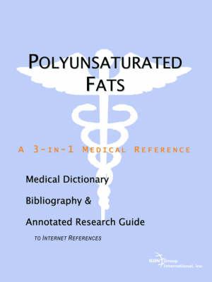 Polyunsaturated Fats - A Medical Dictionary, Bibliography, and Annotated Research Guide to Internet References