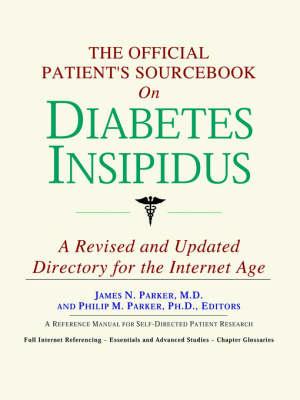 The Official Patient's Sourcebook on Diabetes Insipidus: A Revised and Updated Directory for the Internet Age