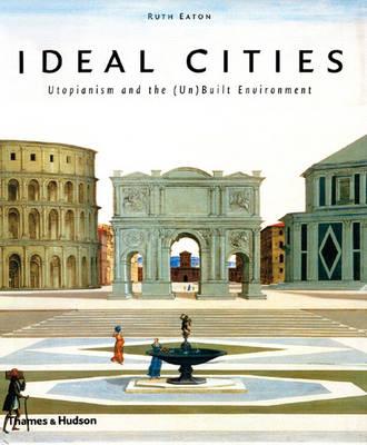 Ideal Cities: Utopianism and the (Un)Built Environment
