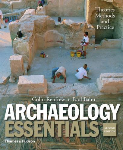Archaeology Essentials: Theories, Methods, and Practice