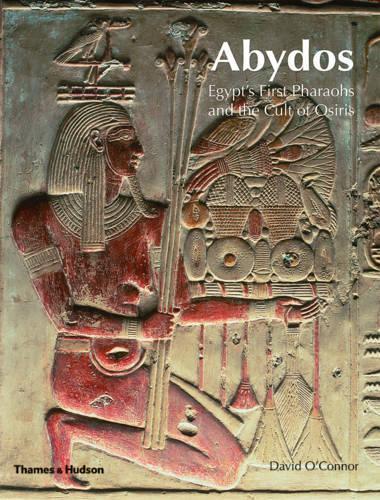 Abydos: Egypt's First Pharaohs and the Cult of Osiris