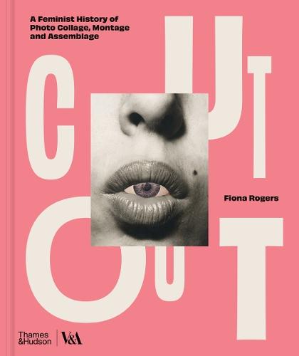 Cut Out: A Feminist History of Photo Collage, Montage and Assemblage