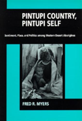 Pintupi Country, Pintupi Self: Sentiment, Place, and Politics among Western Desert Aborigines