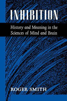 Inhibition: History and Meaning in the Sciences of Mind and Brain