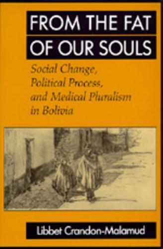 From the Fat of Our Souls: Social Change, Political Process, and Medical Pluralism in Bolivia