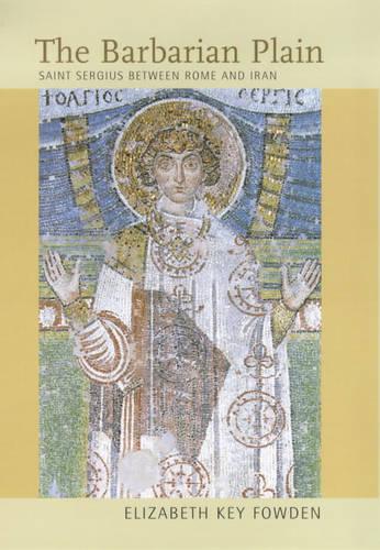 The Barbarian Plain: Saint Sergius between Rome and Iran