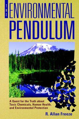The Environmental Pendulum: A Quest for the Truth about Toxic Chemicals, Human Health and Environmental Protection