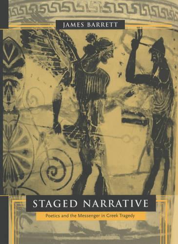 Staged Narrative: Poetics and the Messenger in Greek Tragedy