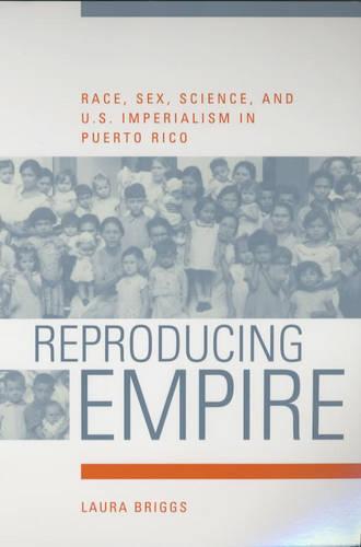 Reproducing Empire: Race, Sex, Science, and U.S. Imperialism in Puerto Rico