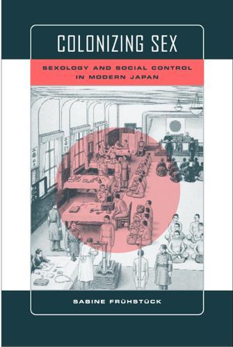 Colonizing Sex: Sexology and Social Control in Modern Japan