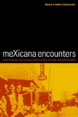 meXicana Encounters: The Making of Social Identities on the Borderlands