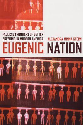 Eugenic Nation: Faults and Frontiers of Better Breeding in Modern America