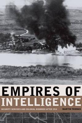 Empires of Intelligence: Security Services and Colonial Disorder after 1914