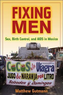 Fixing Men: Sex, Birth Control, and AIDS in Mexico