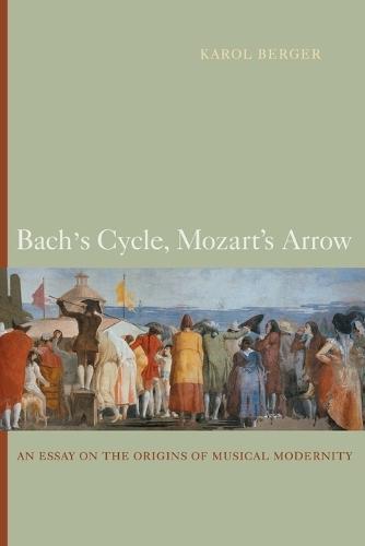 Bach's Cycle, Mozart's Arrow: An Essay on the Origins of Musical Modernity
