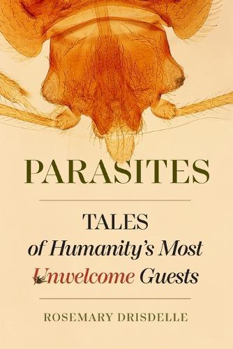 Parasites: Tales of Humanity's Most Unwelcome Guests