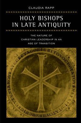 Holy Bishops in Late Antiquity: The Nature of Christian Leadership in an Age of Transition