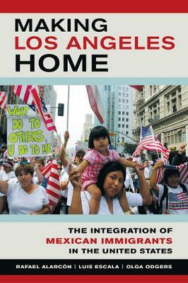 Making Los Angeles Home: The Integration of Mexican Immigrants in the United States