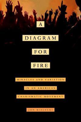 A Diagram for Fire: Miracles and Variation in an American Charismatic Movement