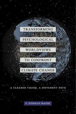Transforming Psychological Worldviews to Confront Climate Change: A Clearer Vision, A Different Path