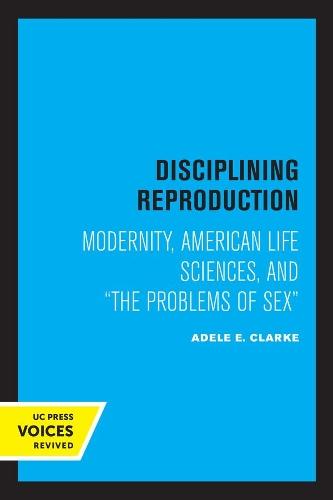 Disciplining Reproduction: Modernity, American Life Sciences, and the Problems of Sex