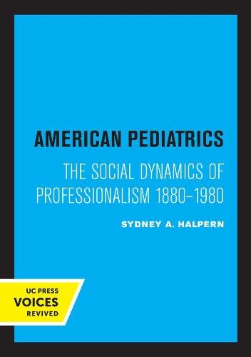 American Pediatrics: The Social Dynamics of Professionalism, 1880-1980