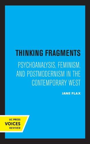 Thinking Fragments: Psychoanalysis, Feminism, and Postmodernism in the Contemporary West