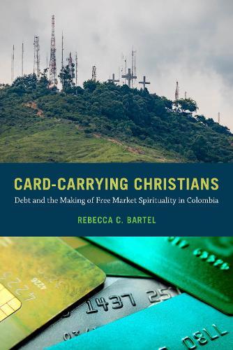Card-Carrying Christians: Debt and the Making of Free Market Spirituality in Colombia