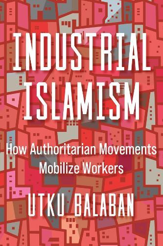 Industrial Islamism: How Authoritarian Movements Mobilize Workers