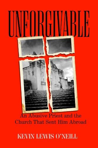 Unforgivable: An Abusive Priest and the Church That Sent Him Abroad