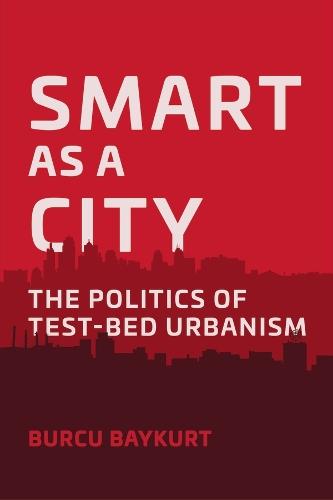 Smart as a City: The Politics of Test-Bed Urbanism