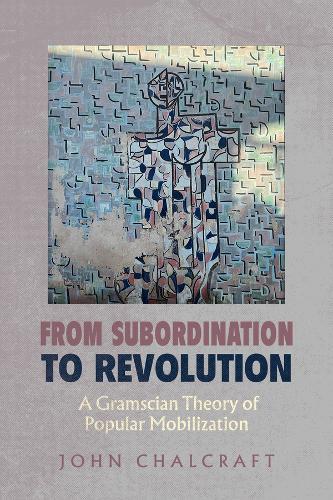 From Subordination to Revolution: A Gramscian Theory of Popular Mobilization
