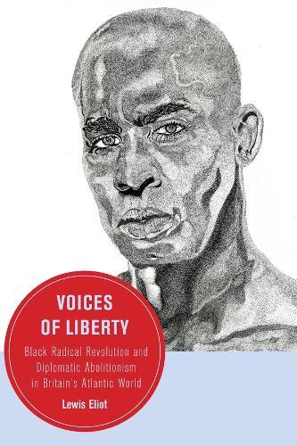 Voices of Liberty: Black Radical Revolution and Diplomatic Abolitionism in Britain's Atlantic World