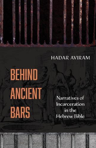 Behind Ancient Bars: Narratives of Incarceration in the Hebrew Bible
